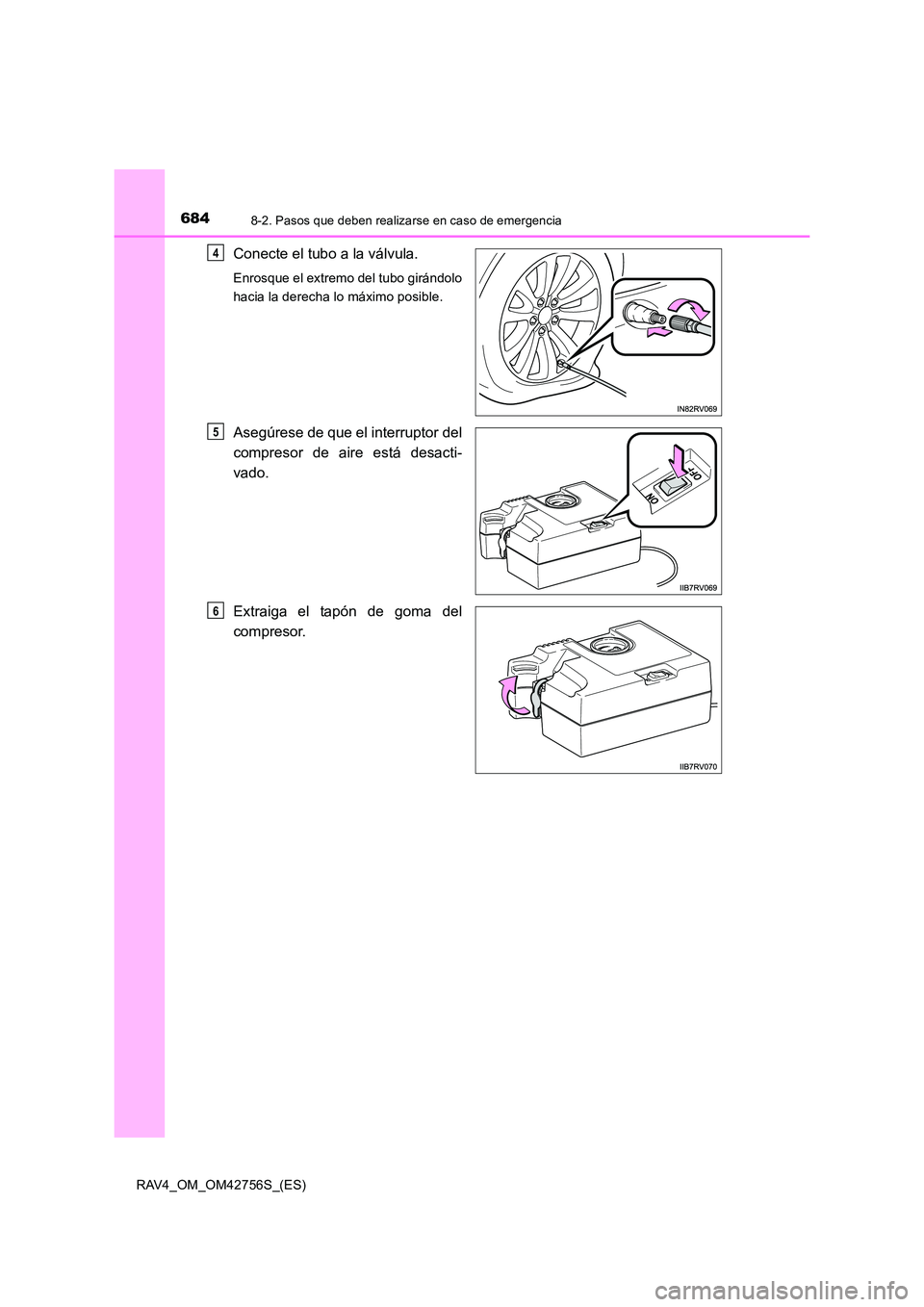 TOYOTA RAV4 2017 Manual del propietario (in Spanish) 6848-2. Pasos que deben realizarse en caso de emergencia
RAV4_OM_OM42756S_(ES)
Conecte el tubo a la válvula.
Enrosque el extremo del tubo girándolo
hacia la derecha lo máximo posible.
Asegúrese de TOYOTA RAV4 2017 Manual del propietario (in Spanish) 6848-2. Pasos que deben realizarse en caso de emergencia
RAV4_OM_OM42756S_(ES)
Conecte el tubo a la válvula.
Enrosque el extremo del tubo girándolo
hacia la derecha lo máximo posible.
Asegúrese de