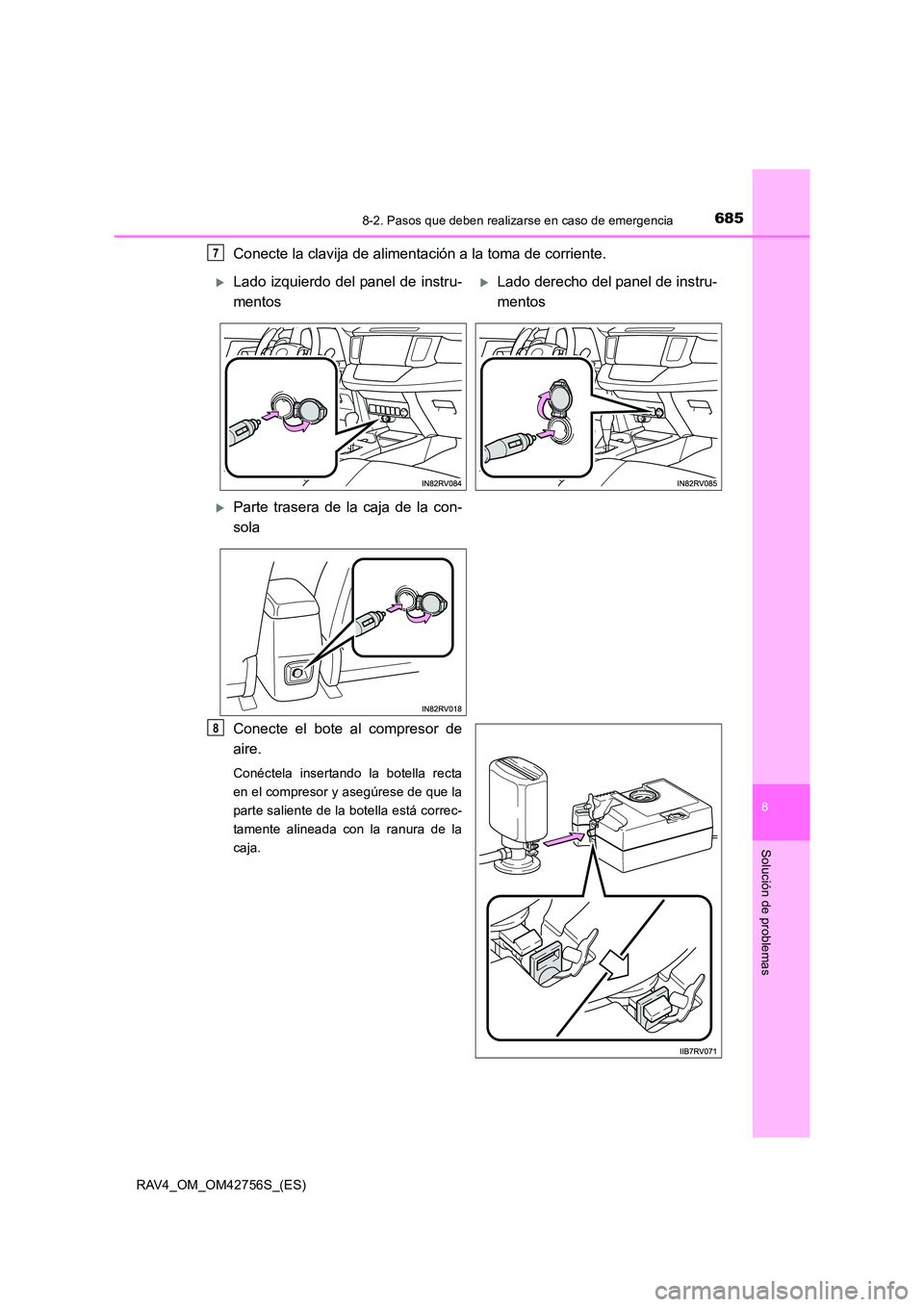 TOYOTA RAV4 2017 Manual del propietario (in Spanish) 6858-2. Pasos que deben realizarse en caso de emergencia
8
Solución de problemas
RAV4_OM_OM42756S_(ES)
Conecte la clavija de alimentación a la toma de corriente.
Conecte el bote al compresor de
aire TOYOTA RAV4 2017 Manual del propietario (in Spanish) 6858-2. Pasos que deben realizarse en caso de emergencia
8
Solución de problemas
RAV4_OM_OM42756S_(ES)
Conecte la clavija de alimentación a la toma de corriente.
Conecte el bote al compresor de
aire