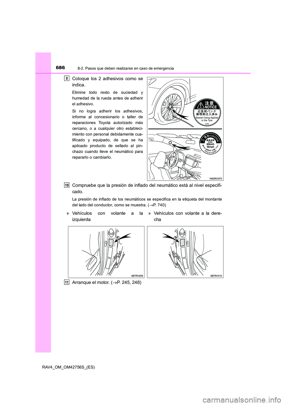 TOYOTA RAV4 2017 Manual del propietario (in Spanish) 6868-2. Pasos que deben realizarse en caso de emergencia
RAV4_OM_OM42756S_(ES)
Coloque los 2 adhesivos como se
indica.
Elimine todo resto de suciedad y
humedad de la rueda antes de adherir
el adhesivo TOYOTA RAV4 2017 Manual del propietario (in Spanish) 6868-2. Pasos que deben realizarse en caso de emergencia
RAV4_OM_OM42756S_(ES)
Coloque los 2 adhesivos como se
indica.
Elimine todo resto de suciedad y
humedad de la rueda antes de adherir
el adhesivo