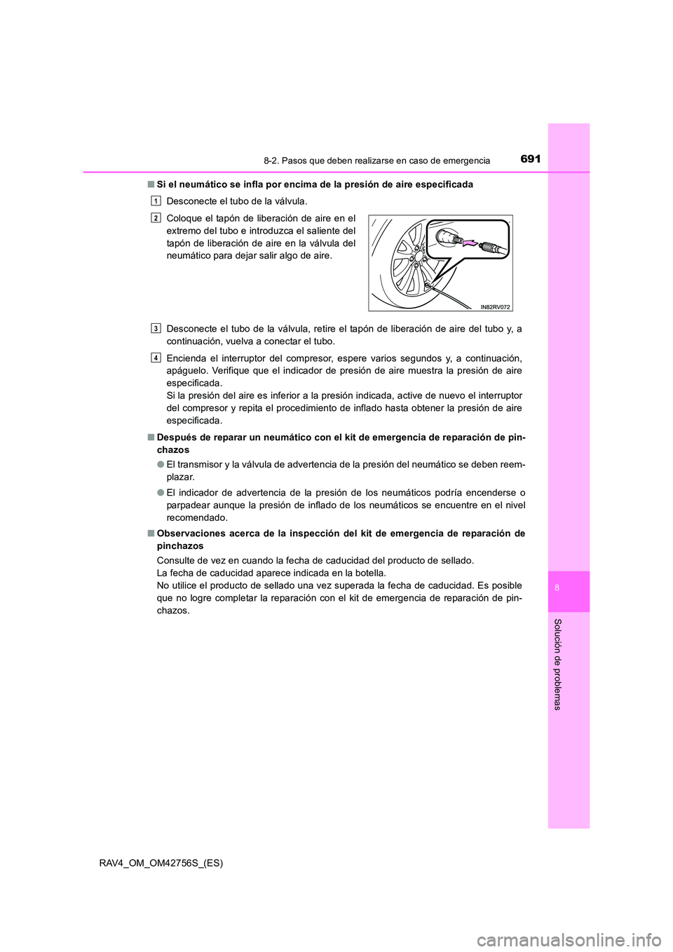 TOYOTA RAV4 2017  Manual del propietario (in Spanish) 6918-2. Pasos que deben realizarse en caso de emergencia
8
Solución de problemas
RAV4_OM_OM42756S_(ES)■
Si el neumático se infla por encima de la presión de aire especificada
Desconecte el tubo d
