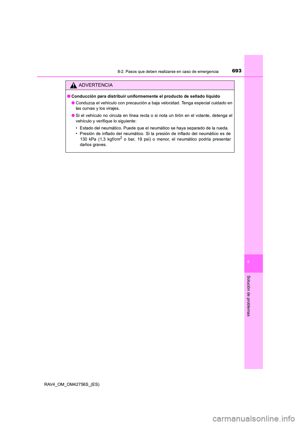 TOYOTA RAV4 2017  Manual del propietario (in Spanish) 6938-2. Pasos que deben realizarse en caso de emergencia
8
Solución de problemas
RAV4_OM_OM42756S_(ES)
ADVERTENCIA
■Conducción para distribuir uniformemente el producto de sellado líquido
●Cond