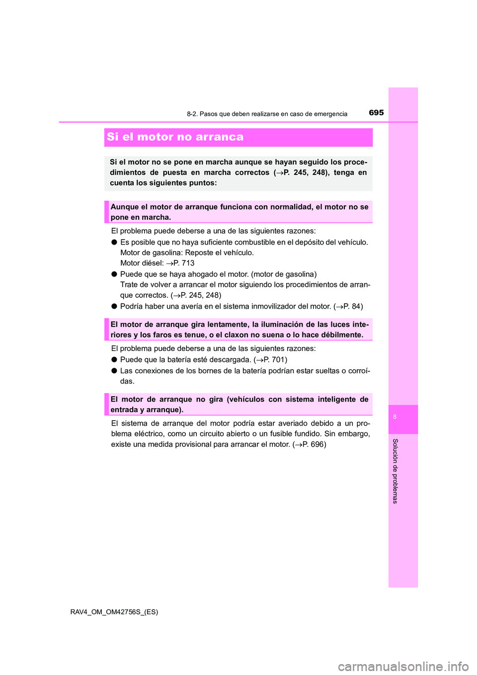 TOYOTA RAV4 2017  Manual del propietario (in Spanish) 6958-2. Pasos que deben realizarse en caso de emergencia
8
Solución de problemas
RAV4_OM_OM42756S_(ES)
Si el motor no arranca
El problema puede deberse a una de las siguientes razones:
●Es posible 