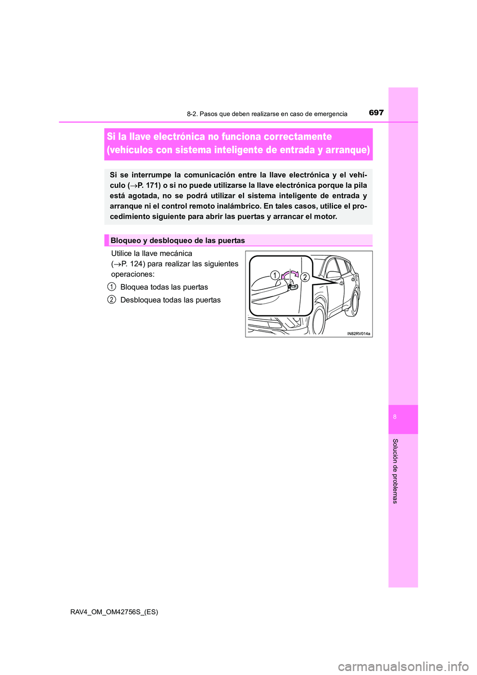TOYOTA RAV4 2017  Manual del propietario (in Spanish) 6978-2. Pasos que deben realizarse en caso de emergencia
8
Solución de problemas
RAV4_OM_OM42756S_(ES)
Si la llave electrónica no funciona correctamente 
(vehículos con sistema inteligente de entra