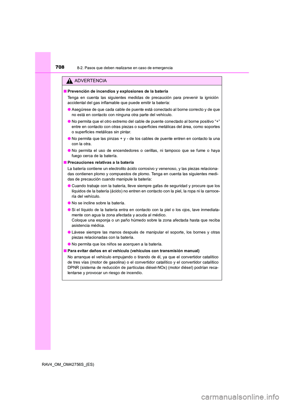 TOYOTA RAV4 2017  Manual del propietario (in Spanish) 7088-2. Pasos que deben realizarse en caso de emergencia
RAV4_OM_OM42756S_(ES)
ADVERTENCIA
■Prevención de incendios y explosiones de la batería
Tenga en cuenta las siguientes medidas de precaució