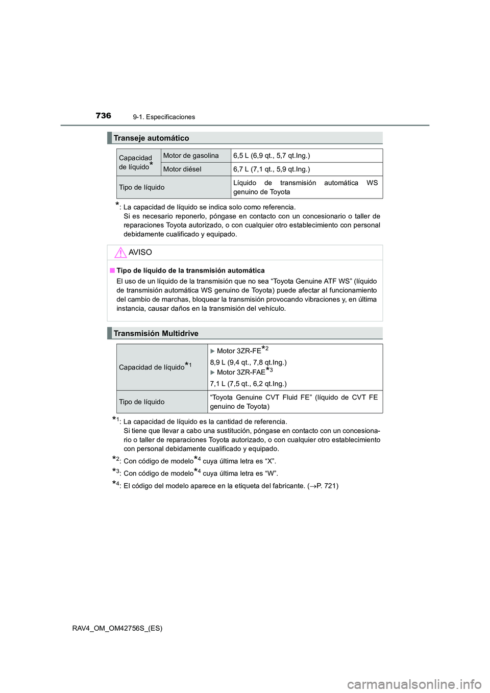 TOYOTA RAV4 2017  Manual del propietario (in Spanish) 7369-1. Especificaciones
RAV4_OM_OM42756S_(ES)
*: La capacidad de líquido se indica solo como referencia. Si es necesario reponerlo, póngase en contacto con un concesionario o taller de
reparaciones