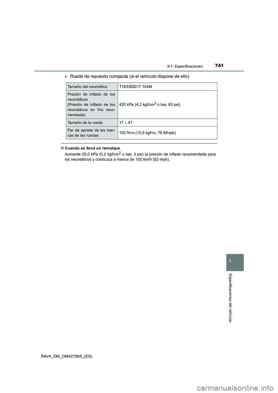 TOYOTA RAV4 2017  Manual del propietario (in Spanish) 7419-1. Especificaciones
RAV4_OM_OM42756S_(ES)
9
Especificaciones del vehículo
�XRueda de repuesto compacta (si el vehículo dispone de ello)
■Cuando se lleva un remolque
Aumente 20,0 kPa (0,2 kgf/