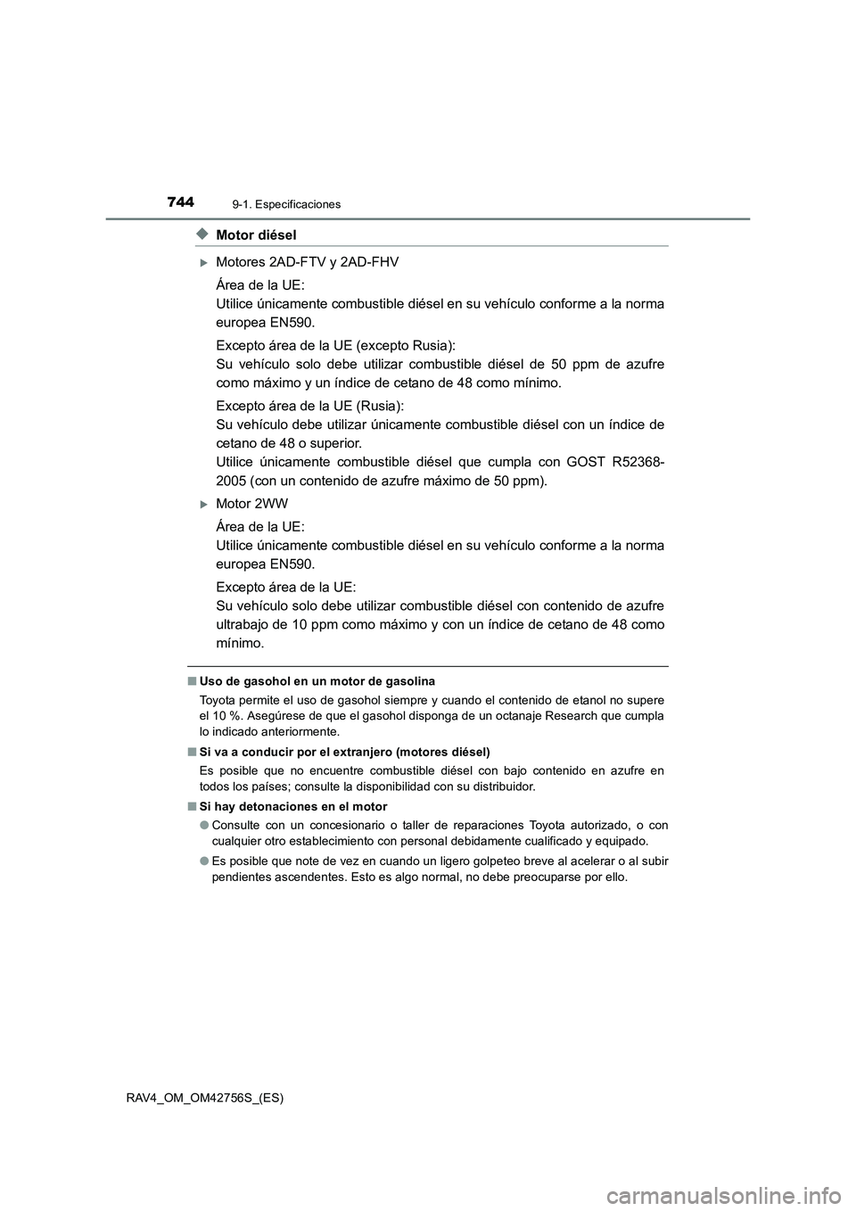 TOYOTA RAV4 2017  Manual del propietario (in Spanish) 7449-1. Especificaciones
RAV4_OM_OM42756S_(ES)
◆Motor diésel
�XMotores 2AD-FTV y 2AD-FHV
Área de la UE: 
Utilice únicamente combustible diésel en su vehículo conforme a la norma
europea EN590.
