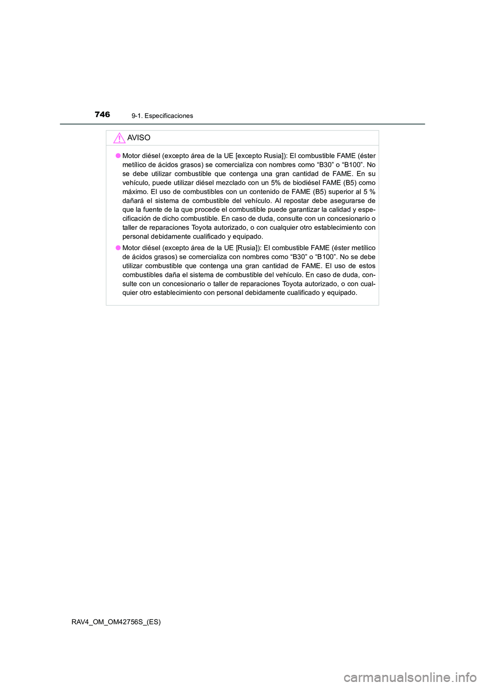 TOYOTA RAV4 2017  Manual del propietario (in Spanish) 7469-1. Especificaciones
RAV4_OM_OM42756S_(ES)
AV I S O
●Motor diésel (excepto área de la UE [excepto Rusia]): El combustible FAME (éster
metílico de ácidos grasos) se comercializa con nombres 
