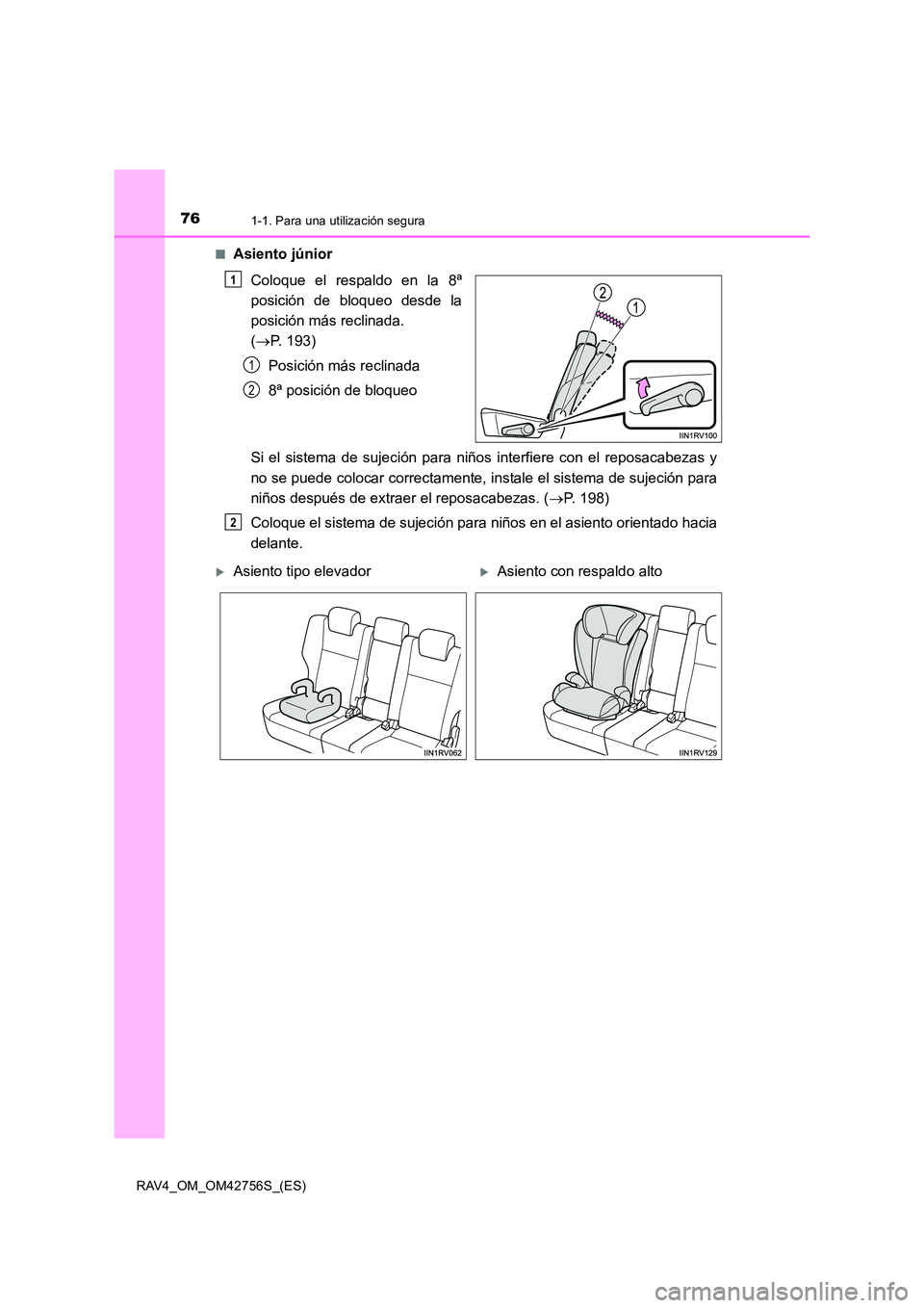 TOYOTA RAV4 2017  Manual del propietario (in Spanish) 761-1. Para una utilización segura
RAV4_OM_OM42756S_(ES)■
Asiento júnior
Coloque el respaldo en la 8ª
posición de bloqueo desde la
posición más reclinada. 
(→ P. 193)
Posición más reclinad
