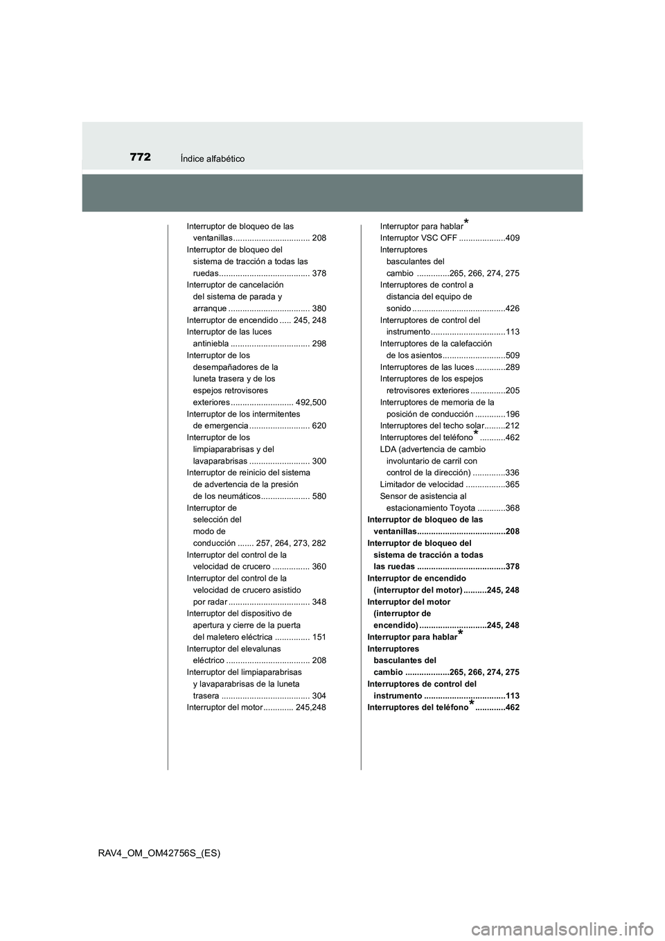 TOYOTA RAV4 2017 Manual del propietario (in Spanish) 772Índice alfabético
RAV4_OM_OM42756S_(ES)
Interruptor de bloqueo de las ventanillas ................................. 208
Interruptor de bloqueo del sistema de tracción a todas las
ruedas....... TOYOTA RAV4 2017 Manual del propietario (in Spanish) 772Índice alfabético
RAV4_OM_OM42756S_(ES)
Interruptor de bloqueo de las ventanillas ................................. 208
Interruptor de bloqueo del sistema de tracción a todas las
ruedas.......