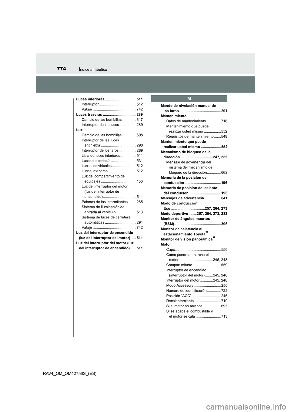 TOYOTA RAV4 2017 Manual del propietario (in Spanish) 774Índice alfabético
RAV4_OM_OM42756S_(ES)
Luces interiores .............................. 511Interruptor .................................... 512
Vataje .......................................... 7 TOYOTA RAV4 2017 Manual del propietario (in Spanish) 774Índice alfabético
RAV4_OM_OM42756S_(ES)
Luces interiores .............................. 511Interruptor .................................... 512
Vataje .......................................... 7
