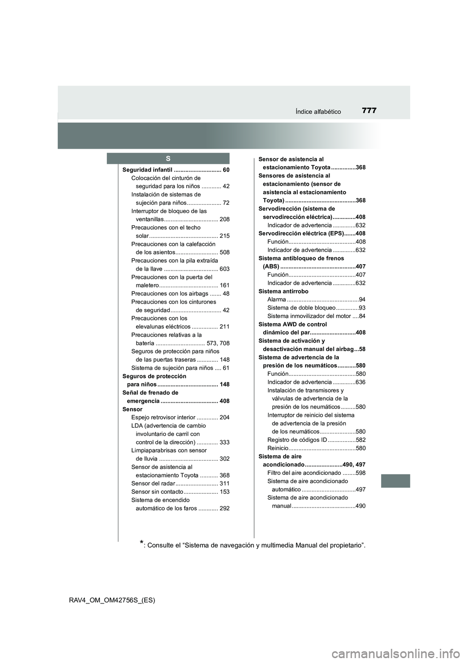 TOYOTA RAV4 2017 Manual del propietario (in Spanish) 777Índice alfabético
RAV4_OM_OM42756S_(ES)
Seguridad infantil ............................. 60Colocación del cinturón de seguridad para los niños ............ 42
Instalación de sistemas de suje TOYOTA RAV4 2017 Manual del propietario (in Spanish) 777Índice alfabético
RAV4_OM_OM42756S_(ES)
Seguridad infantil ............................. 60Colocación del cinturón de seguridad para los niños ............ 42
Instalación de sistemas de suje