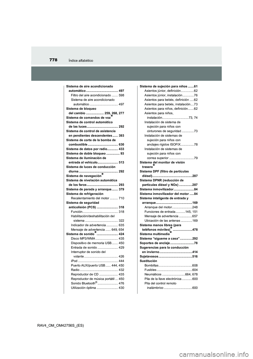 TOYOTA RAV4 2017 Manual del propietario (in Spanish) 778Índice alfabético
RAV4_OM_OM42756S_(ES)
Sistema de aire acondicionado automático .................................... 497
Filtro del aire acondicionado ....... 598
Sistema de aire acondicionado TOYOTA RAV4 2017 Manual del propietario (in Spanish) 778Índice alfabético
RAV4_OM_OM42756S_(ES)
Sistema de aire acondicionado automático .................................... 497
Filtro del aire acondicionado ....... 598
Sistema de aire acondicionado