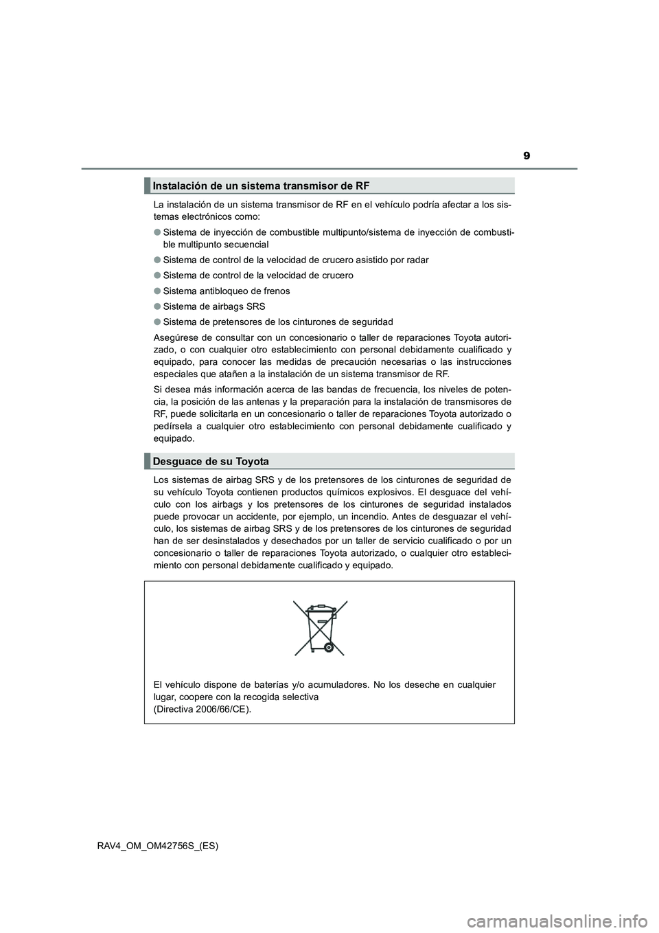 TOYOTA RAV4 2017  Manual del propietario (in Spanish) 9
RAV4_OM_OM42756S_(ES)La instalación de un sistema transmisor de RF en el vehículo podría afectar a los sis-
temas electrónicos como: 
●
Sistema de inyección de combustible multipunto/sistema 