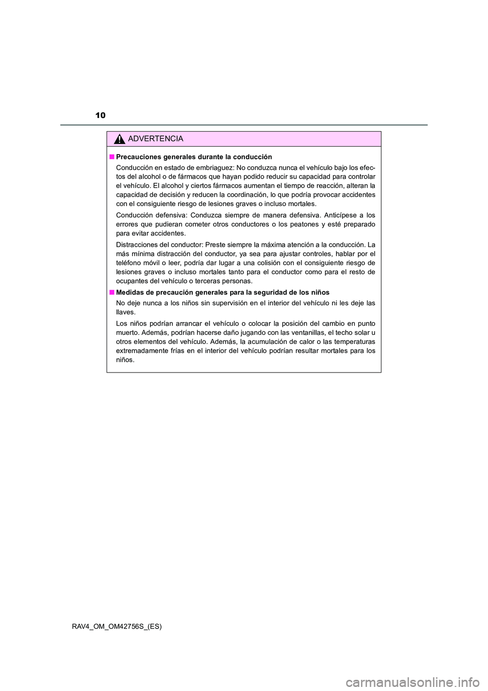 TOYOTA RAV4 2017  Manual del propietario (in Spanish) 10
RAV4_OM_OM42756S_(ES)
ADVERTENCIA
■Precauciones generales durante la conducción
Conducción en estado de embriaguez: No conduzca nunca el vehículo bajo los efec-
tos del alcohol o de fármacos 