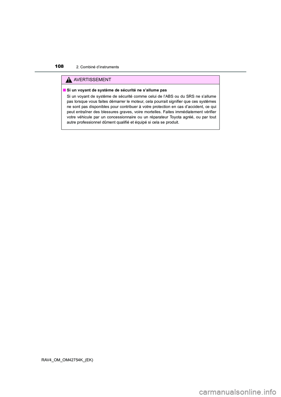 TOYOTA RAV4 2017  Manuel du propriétaire (in French) 1082. Combiné d’instruments
RAV4_OM_OM42754K_(EK)
AVERTISSEMENT
■Si un voyant de système de sécurité ne s’allume pas 
Si un voyant de système de sécurité comme celui de l’ABS ou du SRS 