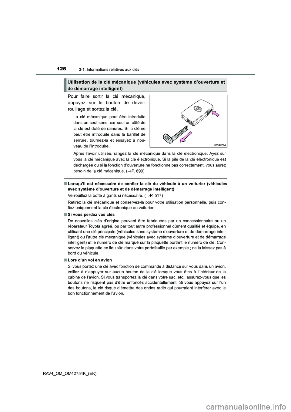 TOYOTA RAV4 2017  Manuel du propriétaire (in French) 1263-1. Informations relatives aux clés
RAV4_OM_OM42754K_(EK)
Pour faire sortir la clé mécanique,
appuyez sur le bouton de déver-
rouillage et sortez la clé.
La clé mécanique peut être introdu