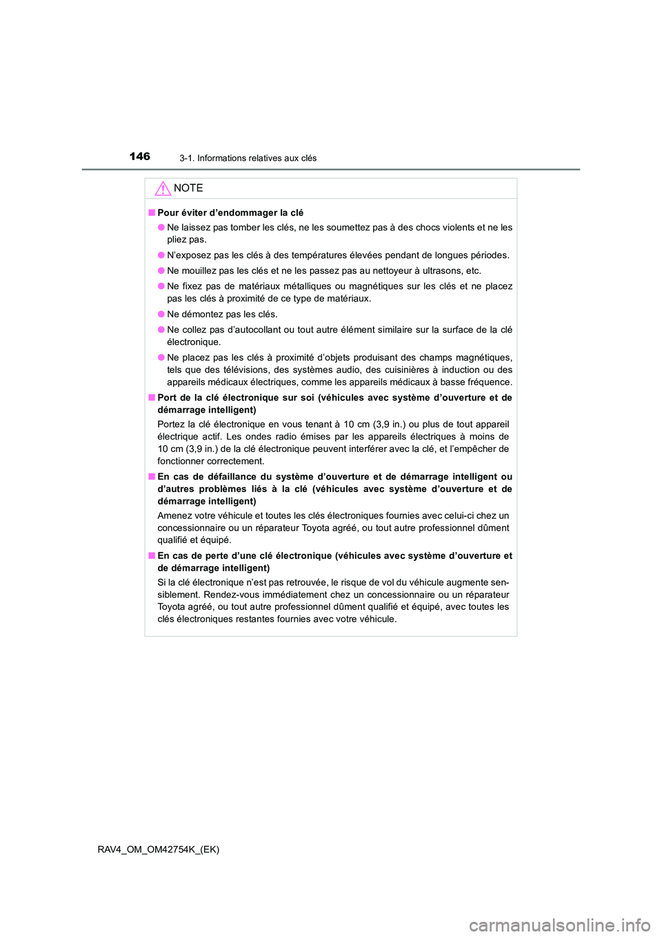 TOYOTA RAV4 2017  Manuel du propriétaire (in French) 1463-1. Informations relatives aux clés
RAV4_OM_OM42754K_(EK)
NOTE
■Pour éviter d’endommager la clé
●Ne laissez pas tomber les clés, ne les soumettez pas à des chocs violents et ne les
plie