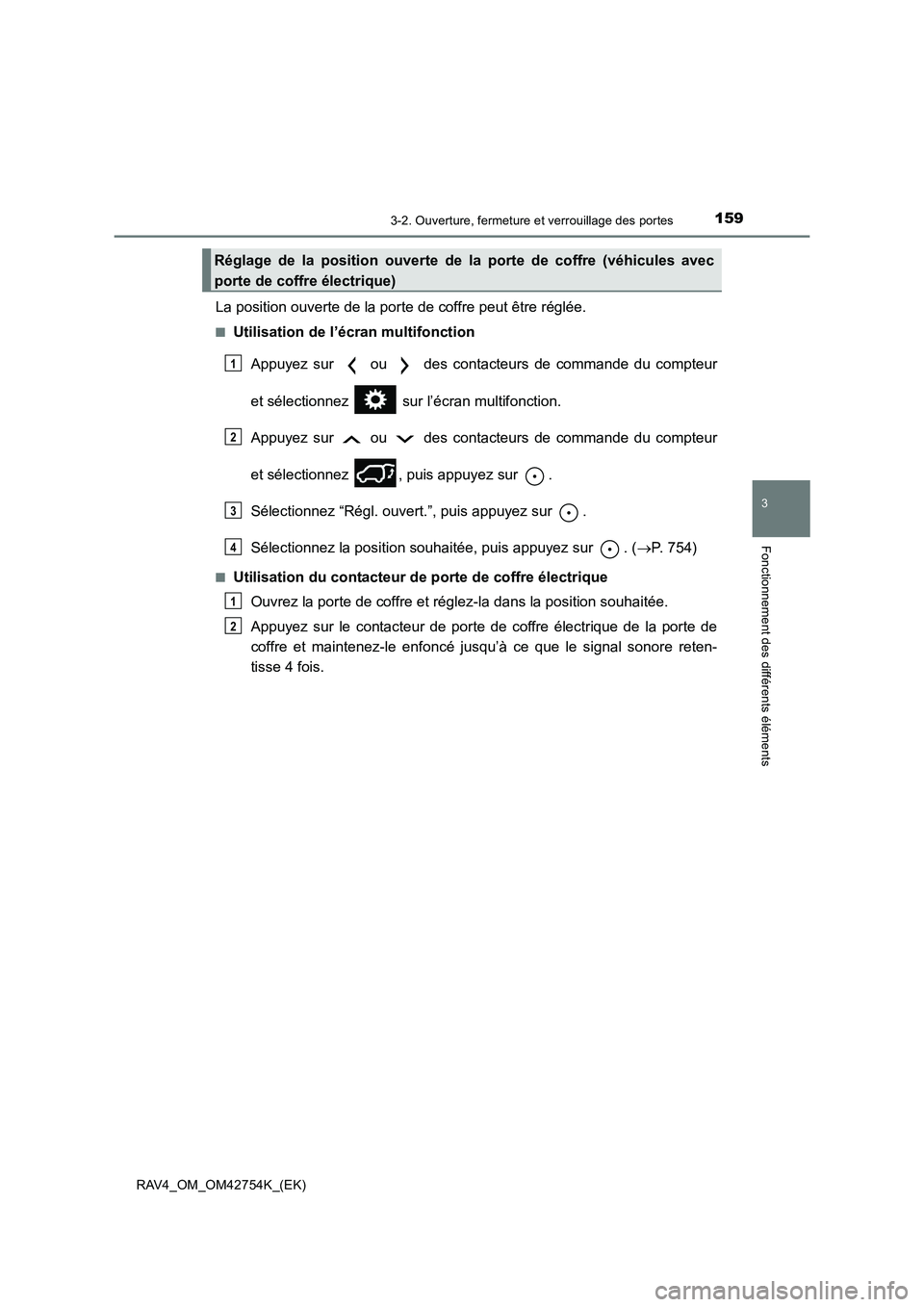 TOYOTA RAV4 2017  Manuel du propriétaire (in French) 1593-2. Ouverture, fermeture et verrouillage des portes
3
Fonctionnement des différents éléments
RAV4_OM_OM42754K_(EK)
La position ouverte de la porte de coffre peut être réglée.
■Utilisation 