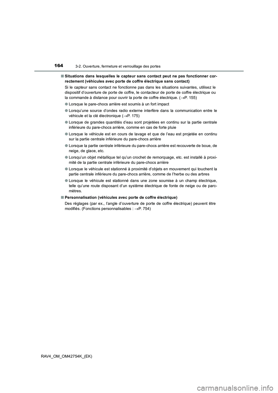TOYOTA RAV4 2017  Manuel du propriétaire (in French) 1643-2. Ouverture, fermeture et verrouillage des portes
RAV4_OM_OM42754K_(EK)■
Situations dans lesquelles le capteur sans contact peut ne pas fonctionner cor-
rectement (véhicules avec porte de cof