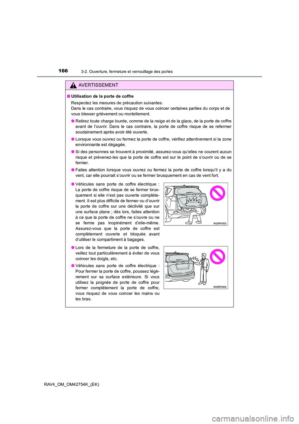 TOYOTA RAV4 2017  Manuel du propriétaire (in French) 1663-2. Ouverture, fermeture et verrouillage des portes
RAV4_OM_OM42754K_(EK)
AVERTISSEMENT
■Utilisation de la porte de coffre
Respectez les mesures de précaution suivantes. 
Dans le cas contraire,