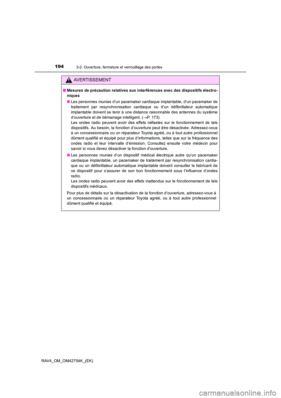 TOYOTA RAV4 2017  Manuel du propriétaire (in French) 1943-2. Ouverture, fermeture et verrouillage des portes
RAV4_OM_OM42754K_(EK)
AVERTISSEMENT
■Mesures de précaution relatives aux interférences avec des dispositifs électro-
niques
●Les personne