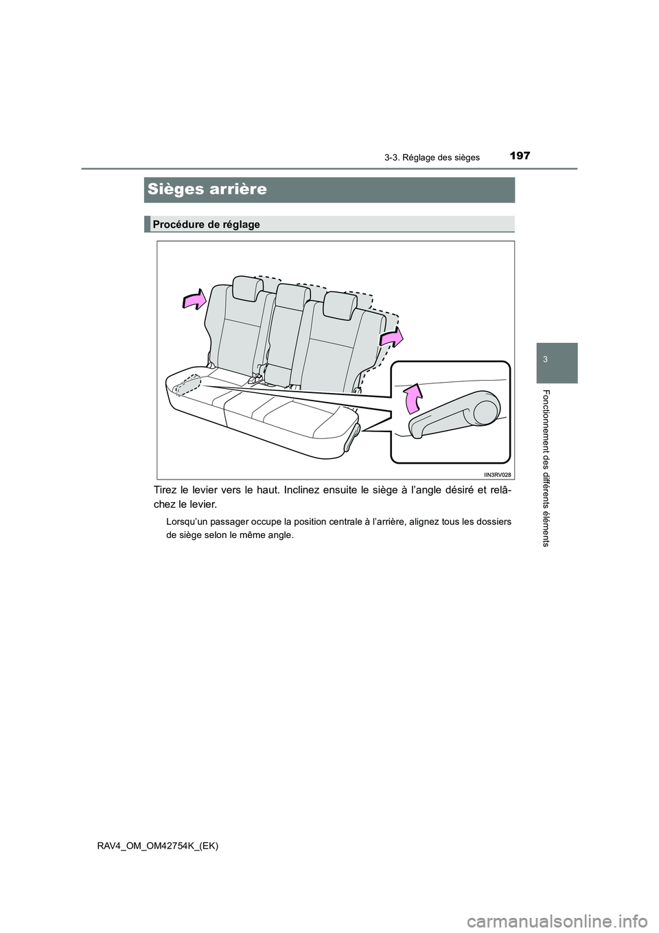 TOYOTA RAV4 2017  Manuel du propriétaire (in French) 197
3
3-3. Réglage des sièges
Fonctionnement des différents éléments
RAV4_OM_OM42754K_(EK)
Sièges arrière
Tirez le levier vers le haut. Inclinez ensuite le siège à l’angle désiré et relâ