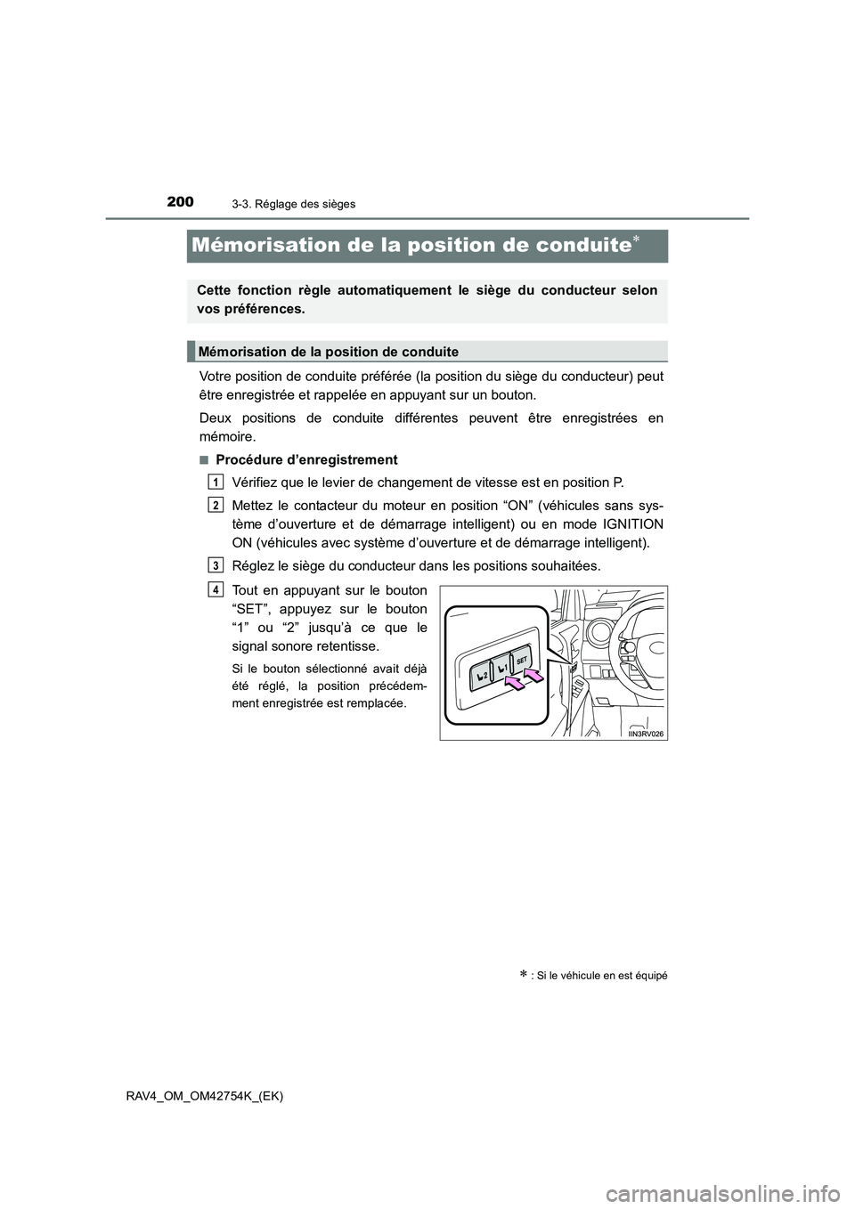 TOYOTA RAV4 2017  Manuel du propriétaire (in French) 2003-3. Réglage des sièges
RAV4_OM_OM42754K_(EK)
Mémorisation de la position de conduite∗
Votre position de conduite préférée (la position du siège du conducteur) peut
être enregistrée et r