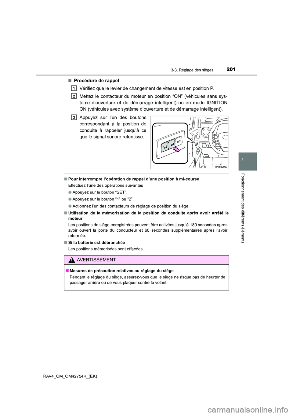 TOYOTA RAV4 2017  Manuel du propriétaire (in French) 2013-3. Réglage des sièges
3
Fonctionnement des différents éléments
RAV4_OM_OM42754K_(EK)■
Procédure de rappel
Vérifiez que le levier de changement de vitesse est en position P.
Mettez le con