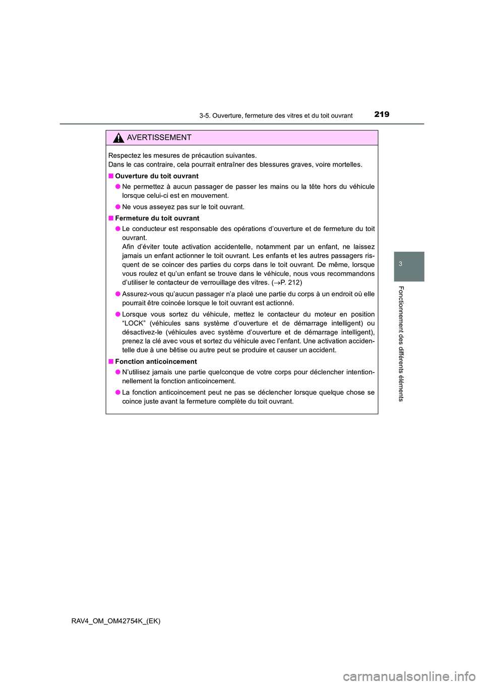 TOYOTA RAV4 2017  Manuel du propriétaire (in French) 2193-5. Ouverture, fermeture des vitres et du toit ouvrant
3
Fonctionnement des différents éléments
RAV4_OM_OM42754K_(EK)
AVERTISSEMENT
Respectez les mesures de précaution suivantes. 
Dans le cas 