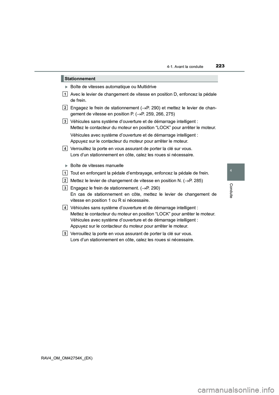 TOYOTA RAV4 2017  Manuel du propriétaire (in French) 2234-1. Avant la conduite
4
Conduite
RAV4_OM_OM42754K_(EK)
�XBoîte de vitesses automatique ou Multidrive
Avec le levier de changement de vitesse en position D, enfoncez la pédale
de frein.
Engagez l
