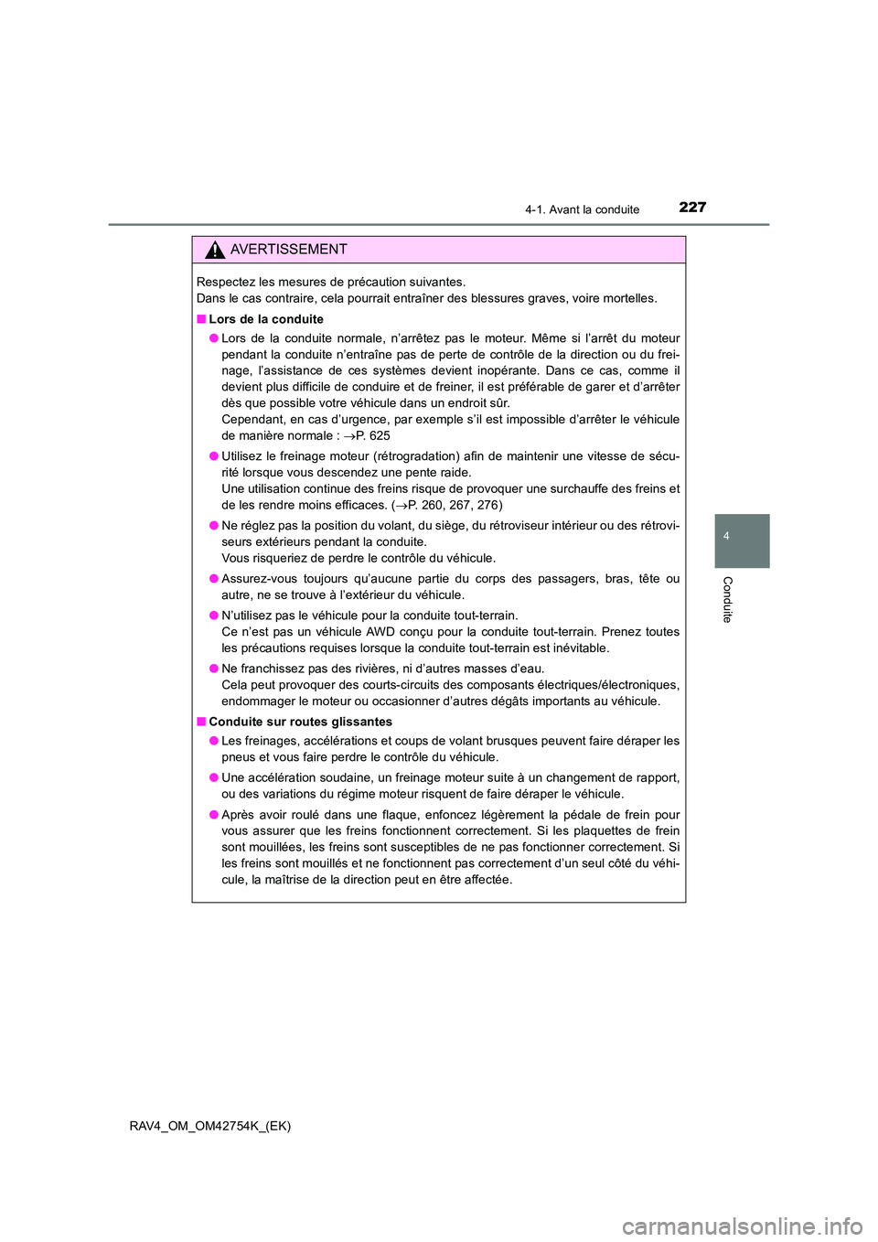 TOYOTA RAV4 2017  Manuel du propriétaire (in French) 2274-1. Avant la conduite
4
Conduite
RAV4_OM_OM42754K_(EK)
AVERTISSEMENT
Respectez les mesures de précaution suivantes. 
Dans le cas contraire, cela pourrait entraîner des blessures graves, voire mo