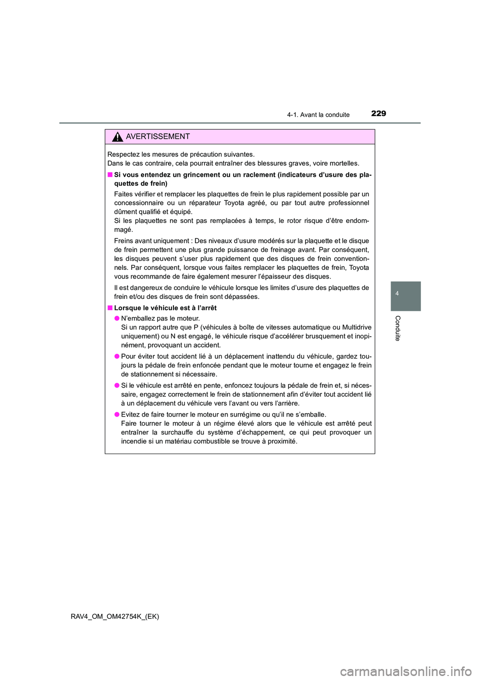TOYOTA RAV4 2017  Manuel du propriétaire (in French) 2294-1. Avant la conduite
4
Conduite
RAV4_OM_OM42754K_(EK)
AVERTISSEMENT
Respectez les mesures de précaution suivantes. 
Dans le cas contraire, cela pourrait entraîner des blessures graves, voire mo
