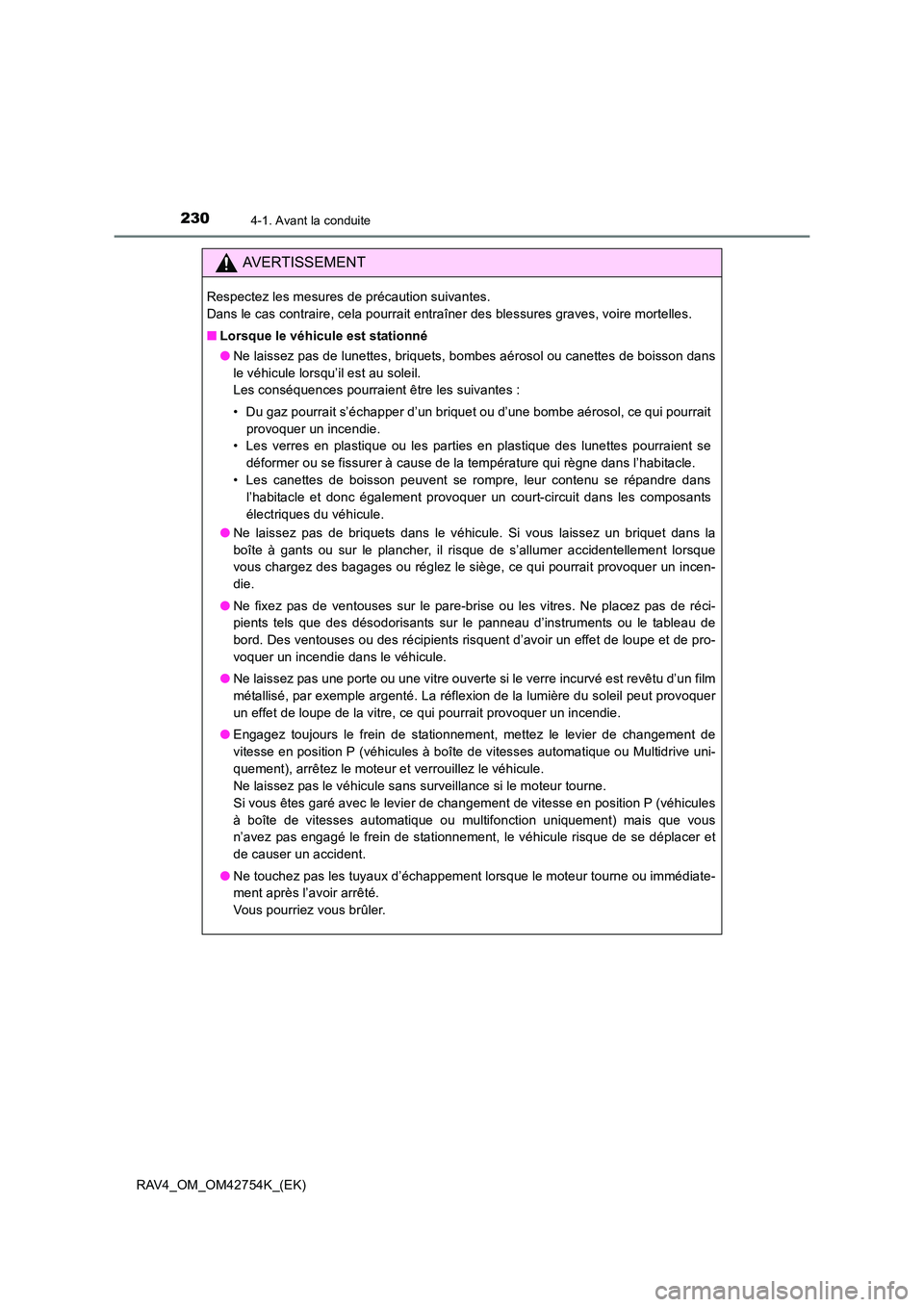 TOYOTA RAV4 2017  Manuel du propriétaire (in French) 2304-1. Avant la conduite
RAV4_OM_OM42754K_(EK)
AVERTISSEMENT
Respectez les mesures de précaution suivantes. 
Dans le cas contraire, cela pourrait entraîner des blessures graves, voire mortelles.
