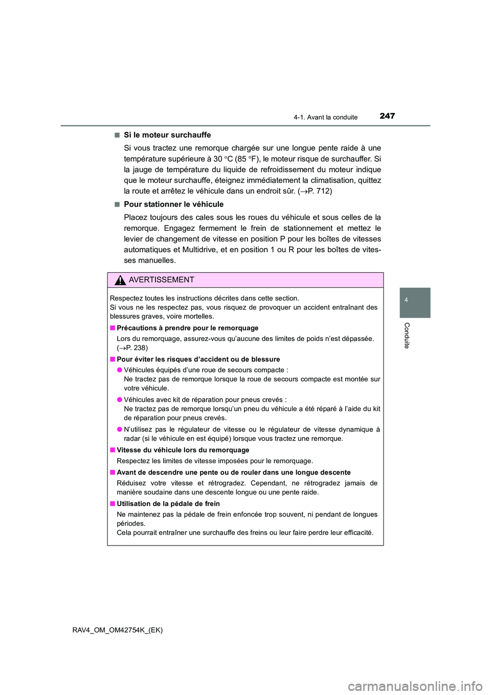 TOYOTA RAV4 2017 Manuel du propriétaire (in French) 2474-1. Avant la conduite
4
Conduite
RAV4_OM_OM42754K_(EK)■
Si le moteur surchauffe
Si vous tractez une remorque chargée sur une longue pente raide à une
température supérieure à 30
°C (85 TOYOTA RAV4 2017 Manuel du propriétaire (in French) 2474-1. Avant la conduite
4
Conduite
RAV4_OM_OM42754K_(EK)■
Si le moteur surchauffe
Si vous tractez une remorque chargée sur une longue pente raide à une
température supérieure à 30
°C (85
