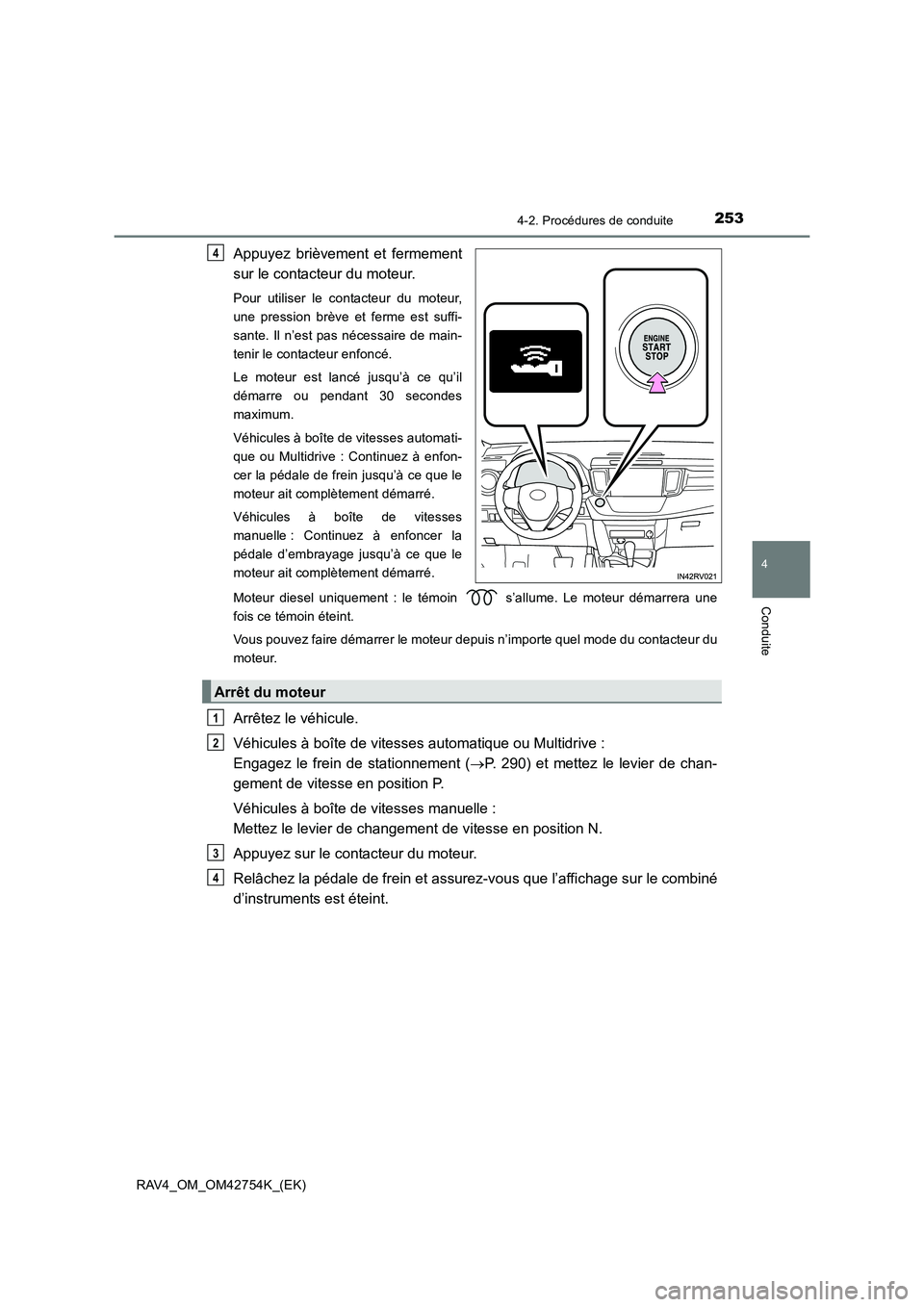 TOYOTA RAV4 2017 Manuel du propriétaire (in French) 2534-2. Procédures de conduite
4
Conduite
RAV4_OM_OM42754K_(EK)
Appuyez brièvement et fermement
sur le contacteur du moteur.
Pour utiliser le contacteur du moteur,
une pression brève et ferme est s TOYOTA RAV4 2017 Manuel du propriétaire (in French) 2534-2. Procédures de conduite
4
Conduite
RAV4_OM_OM42754K_(EK)
Appuyez brièvement et fermement
sur le contacteur du moteur.
Pour utiliser le contacteur du moteur,
une pression brève et ferme est s