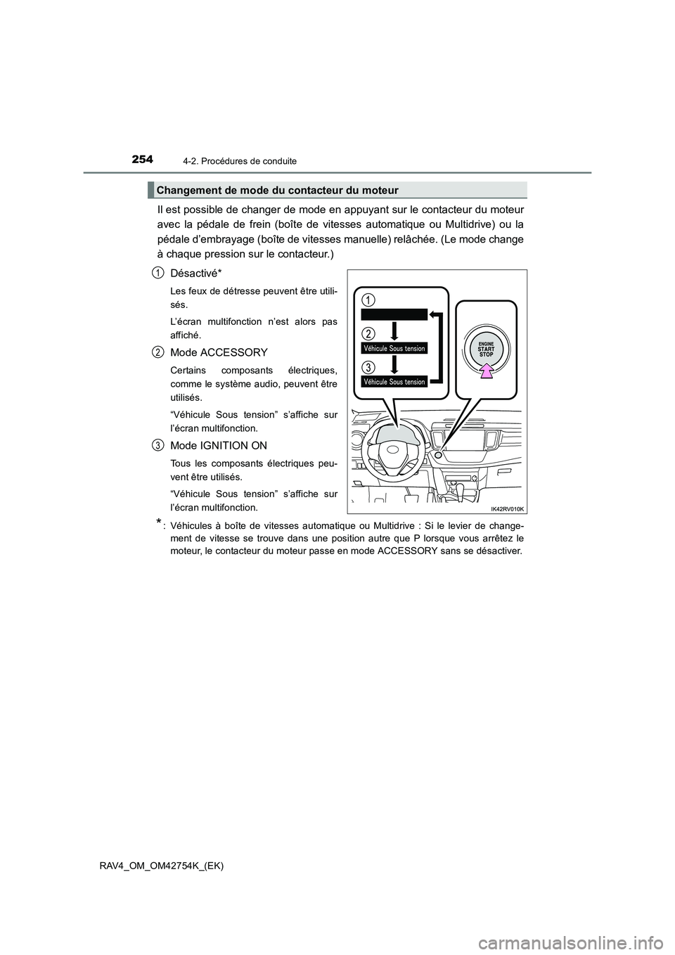 TOYOTA RAV4 2017 Manuel du propriétaire (in French) 2544-2. Procédures de conduite
RAV4_OM_OM42754K_(EK)
Il est possible de changer de mode en appuyant sur le contacteur du moteur
avec la pédale de frein (boîte de vitesses automatique ou Multidrive) TOYOTA RAV4 2017 Manuel du propriétaire (in French) 2544-2. Procédures de conduite
RAV4_OM_OM42754K_(EK)
Il est possible de changer de mode en appuyant sur le contacteur du moteur
avec la pédale de frein (boîte de vitesses automatique ou Multidrive)
