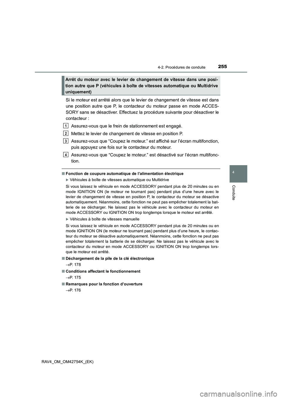 TOYOTA RAV4 2017 Manuel du propriétaire (in French) 2554-2. Procédures de conduite
4
Conduite
RAV4_OM_OM42754K_(EK)
Si le moteur est arrêté alors que le levier de changement de vitesse est dans
une position autre que P, le contacteur du moteur passe TOYOTA RAV4 2017 Manuel du propriétaire (in French) 2554-2. Procédures de conduite
4
Conduite
RAV4_OM_OM42754K_(EK)
Si le moteur est arrêté alors que le levier de changement de vitesse est dans
une position autre que P, le contacteur du moteur passe