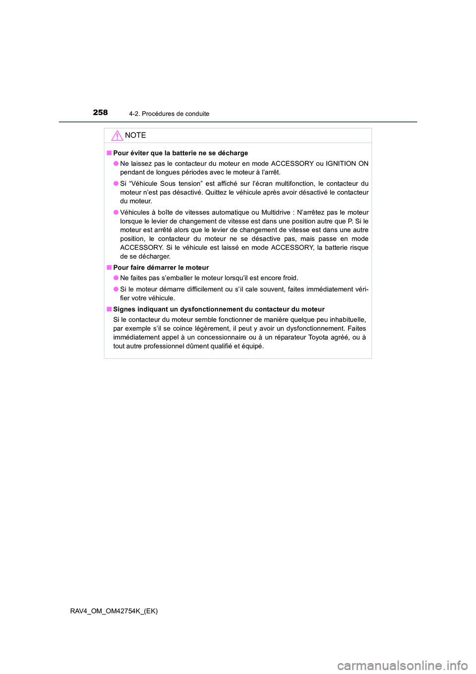 TOYOTA RAV4 2017 Manuel du propriétaire (in French) 2584-2. Procédures de conduite
RAV4_OM_OM42754K_(EK)
NOTE
■Pour éviter que la batterie ne se décharge
●Ne laissez pas le contacteur du moteur en mode ACCESSORY ou IGNITION ON
pendant de longues TOYOTA RAV4 2017 Manuel du propriétaire (in French) 2584-2. Procédures de conduite
RAV4_OM_OM42754K_(EK)
NOTE
■Pour éviter que la batterie ne se décharge
●Ne laissez pas le contacteur du moteur en mode ACCESSORY ou IGNITION ON
pendant de longues
