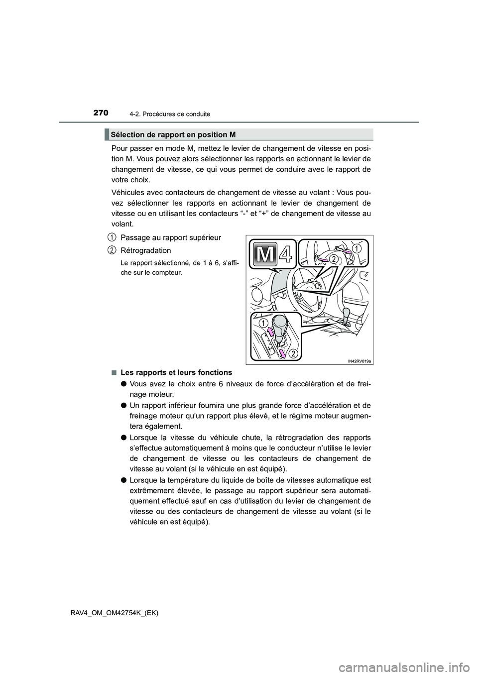 TOYOTA RAV4 2017  Manuel du propriétaire (in French) 2704-2. Procédures de conduite
RAV4_OM_OM42754K_(EK)
Pour passer en mode M, mettez le levier de changement de vitesse en posi-
tion M. Vous pouvez alors sélectionner les rapports en actionnant le le