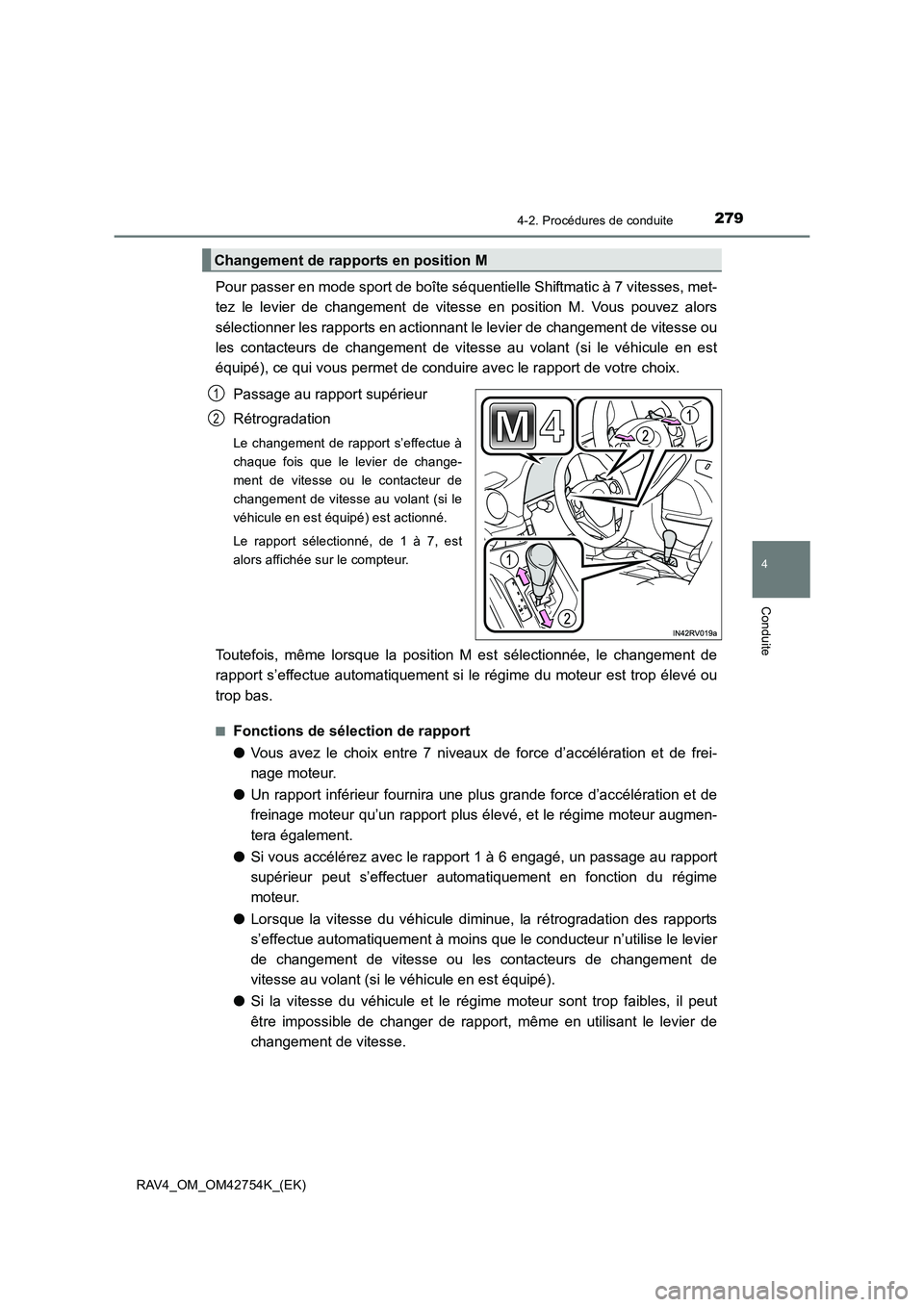 TOYOTA RAV4 2017  Manuel du propriétaire (in French) 2794-2. Procédures de conduite
4
Conduite
RAV4_OM_OM42754K_(EK)
Pour passer en mode sport de boîte séquentielle Shiftmatic à 7 vitesses, met-
tez le levier de changement de vitesse en position M. 