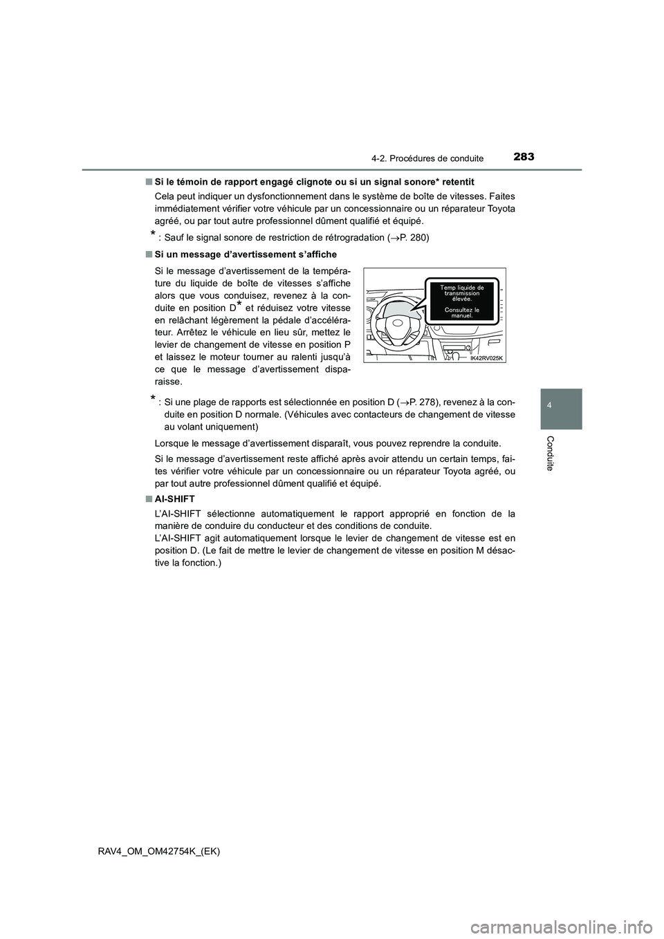 TOYOTA RAV4 2017 Manuel du propriétaire (in French) 2834-2. Procédures de conduite
4
Conduite
RAV4_OM_OM42754K_(EK)■
Si le témoin de rapport engagé clignote ou si un signal sonore* retentit
Cela peut indiquer un dysfonctionnement dans le système TOYOTA RAV4 2017 Manuel du propriétaire (in French) 2834-2. Procédures de conduite
4
Conduite
RAV4_OM_OM42754K_(EK)■
Si le témoin de rapport engagé clignote ou si un signal sonore* retentit
Cela peut indiquer un dysfonctionnement dans le système