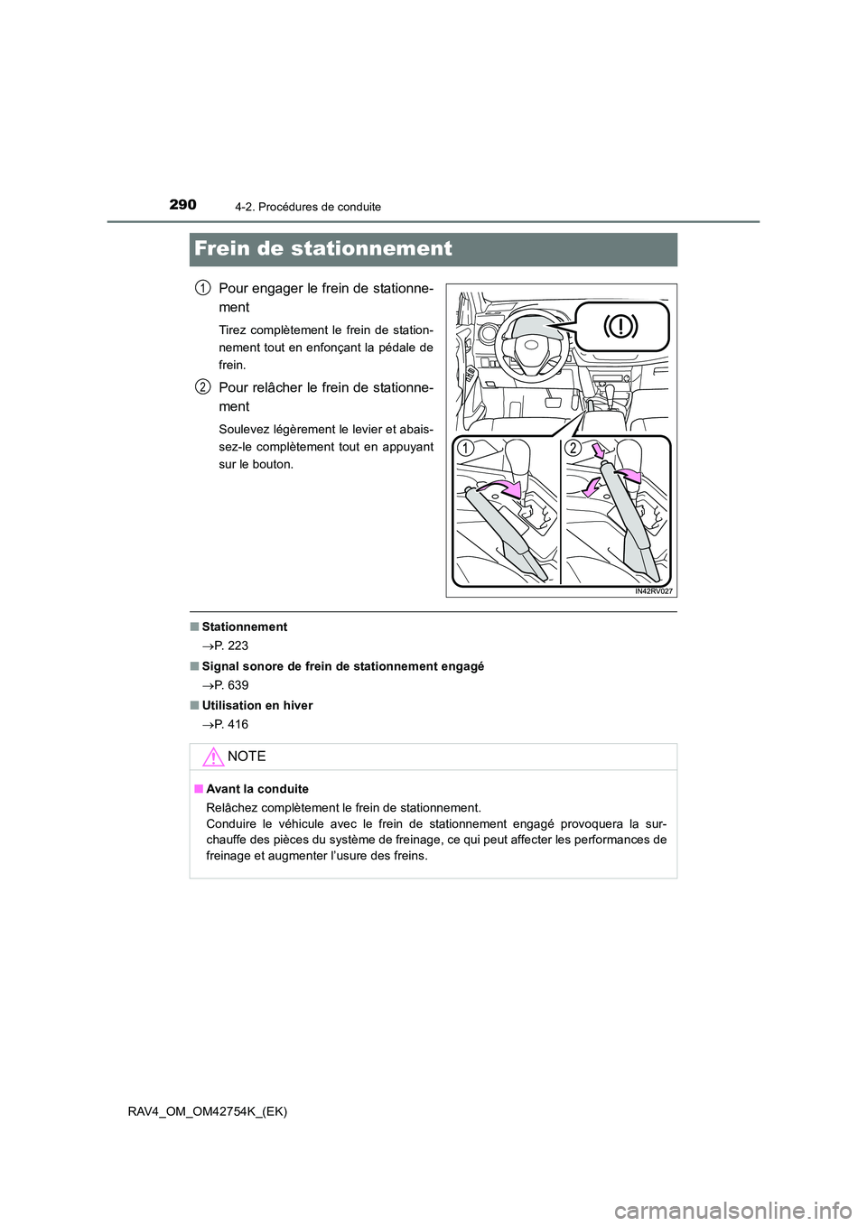 TOYOTA RAV4 2017 Manuel du propriétaire (in French) 2904-2. Procédures de conduite
RAV4_OM_OM42754K_(EK)
Frein de stationnement
Pour engager le frein de stationne-
ment
Tirez complètement le frein de station-
nement tout en enfonçant la pédale de
f TOYOTA RAV4 2017 Manuel du propriétaire (in French) 2904-2. Procédures de conduite
RAV4_OM_OM42754K_(EK)
Frein de stationnement
Pour engager le frein de stationne-
ment
Tirez complètement le frein de station-
nement tout en enfonçant la pédale de
f