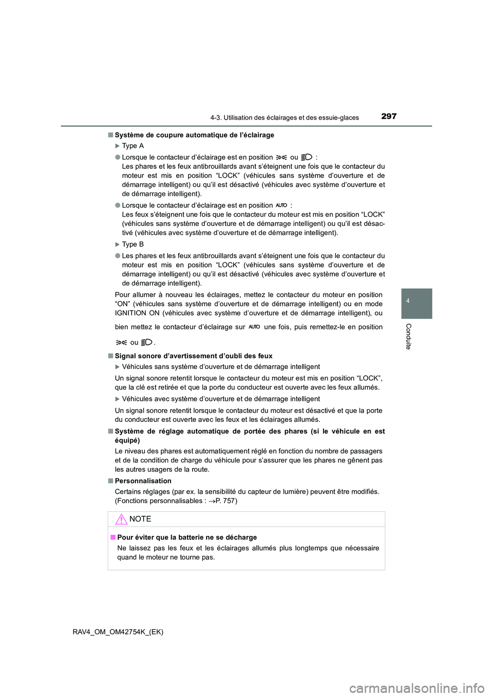 TOYOTA RAV4 2017  Manuel du propriétaire (in French) 2974-3. Utilisation des éclairages et des essuie-glaces
4
Conduite
RAV4_OM_OM42754K_(EK)■
Système de coupure automatique de l’éclairage
�XType A
● Lorsque le contacteur d’éclairage est en 