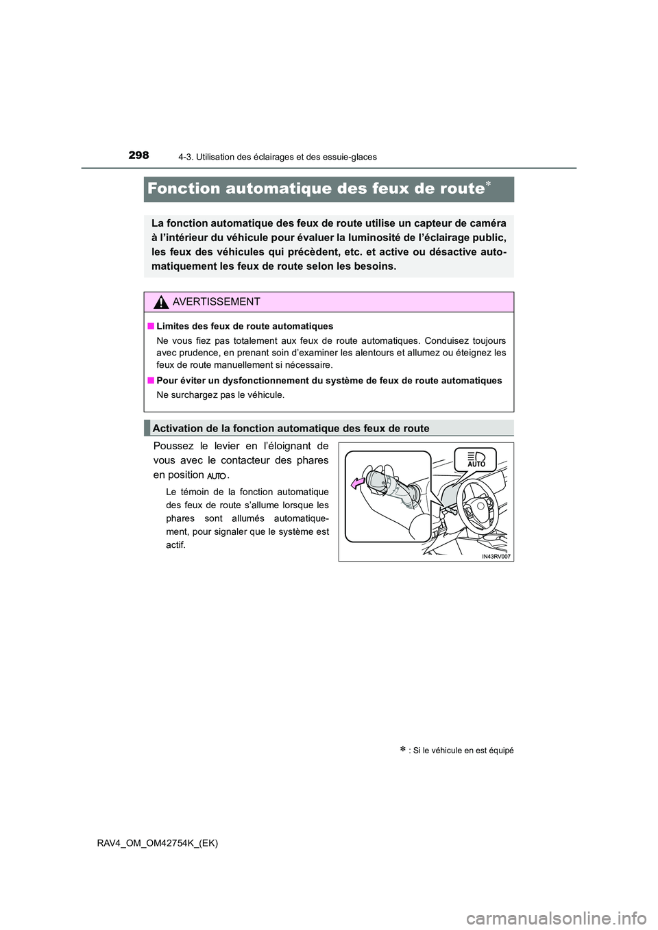 TOYOTA RAV4 2017  Manuel du propriétaire (in French) 2984-3. Utilisation des éclairages et des essuie-glaces
RAV4_OM_OM42754K_(EK)
Fonction automatique des feux de route∗
Poussez le levier en l’éloignant de
vous avec le contacteur des phares
en po