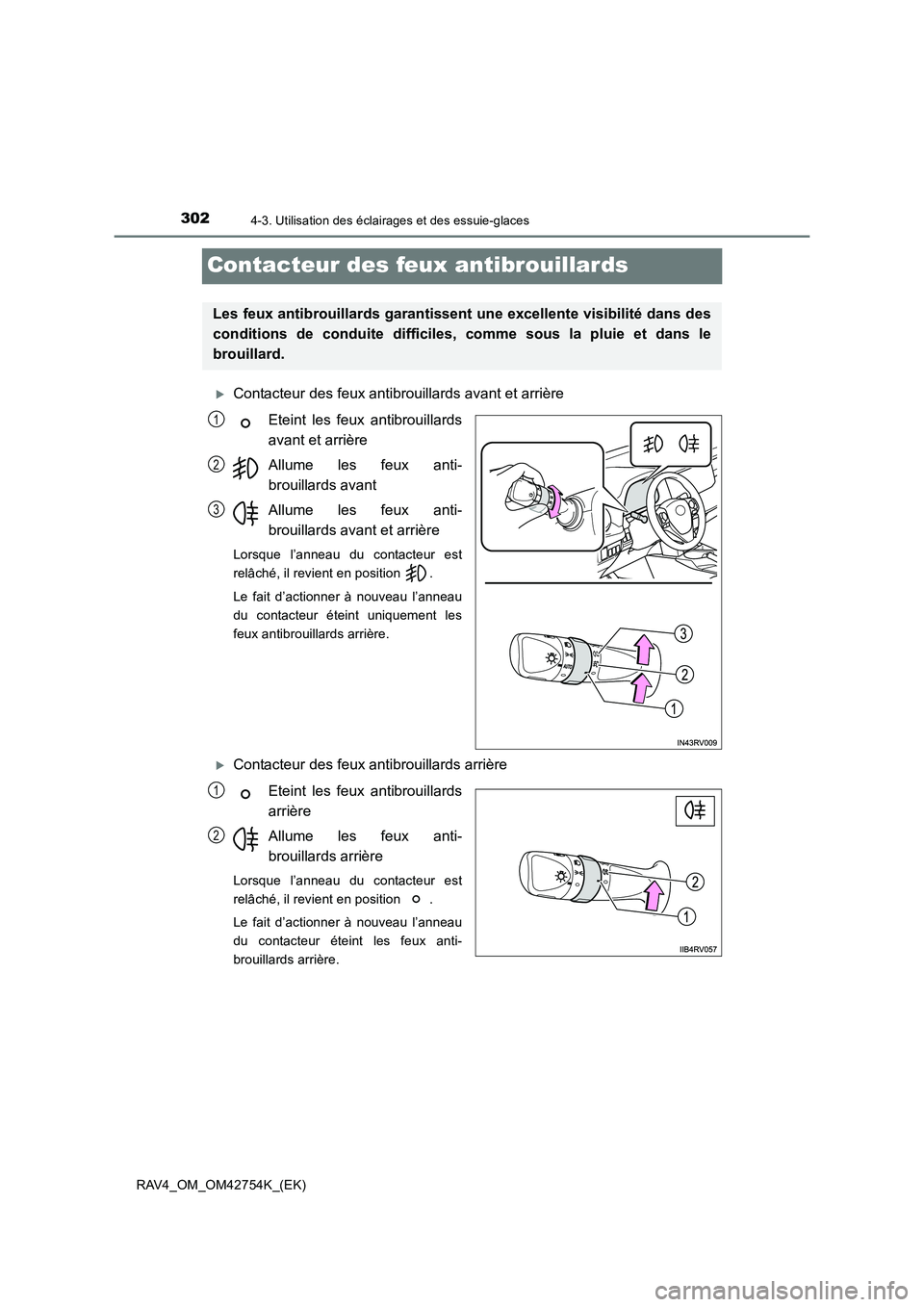 TOYOTA RAV4 2017  Manuel du propriétaire (in French) 3024-3. Utilisation des éclairages et des essuie-glaces
RAV4_OM_OM42754K_(EK)
Contacteur des feux antibrouillards
�XContacteur des feux antibrouillards avant et arrière
Eteint les feux antibrouillar