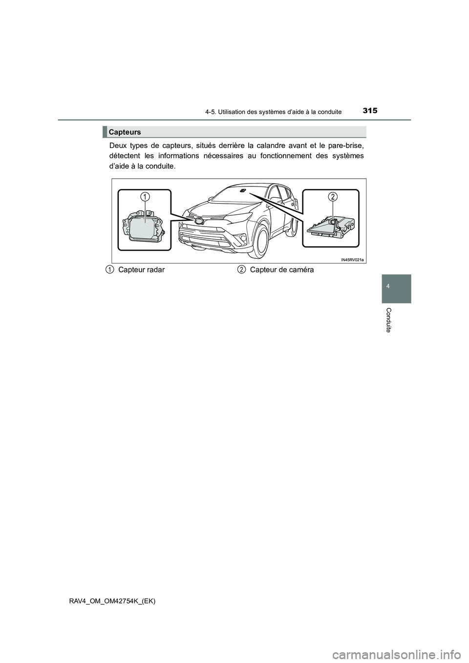 TOYOTA RAV4 2017  Manuel du propriétaire (in French) 3154-5. Utilisation des systèmes d’aide à la conduite
4
Conduite
RAV4_OM_OM42754K_(EK)
Deux types de capteurs, situés derrière la calandre avant et le pare-brise,
détectent les informations né