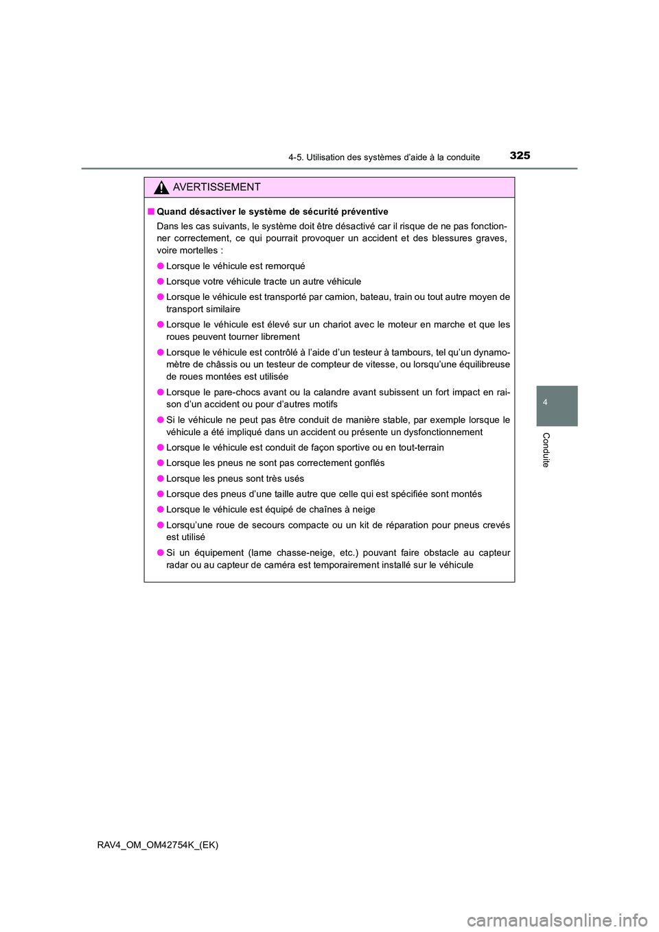 TOYOTA RAV4 2017  Manuel du propriétaire (in French) 3254-5. Utilisation des systèmes d’aide à la conduite
4
Conduite
RAV4_OM_OM42754K_(EK)
AVERTISSEMENT
■Quand désactiver le système de sécurité préventive
Dans les cas suivants, le système d