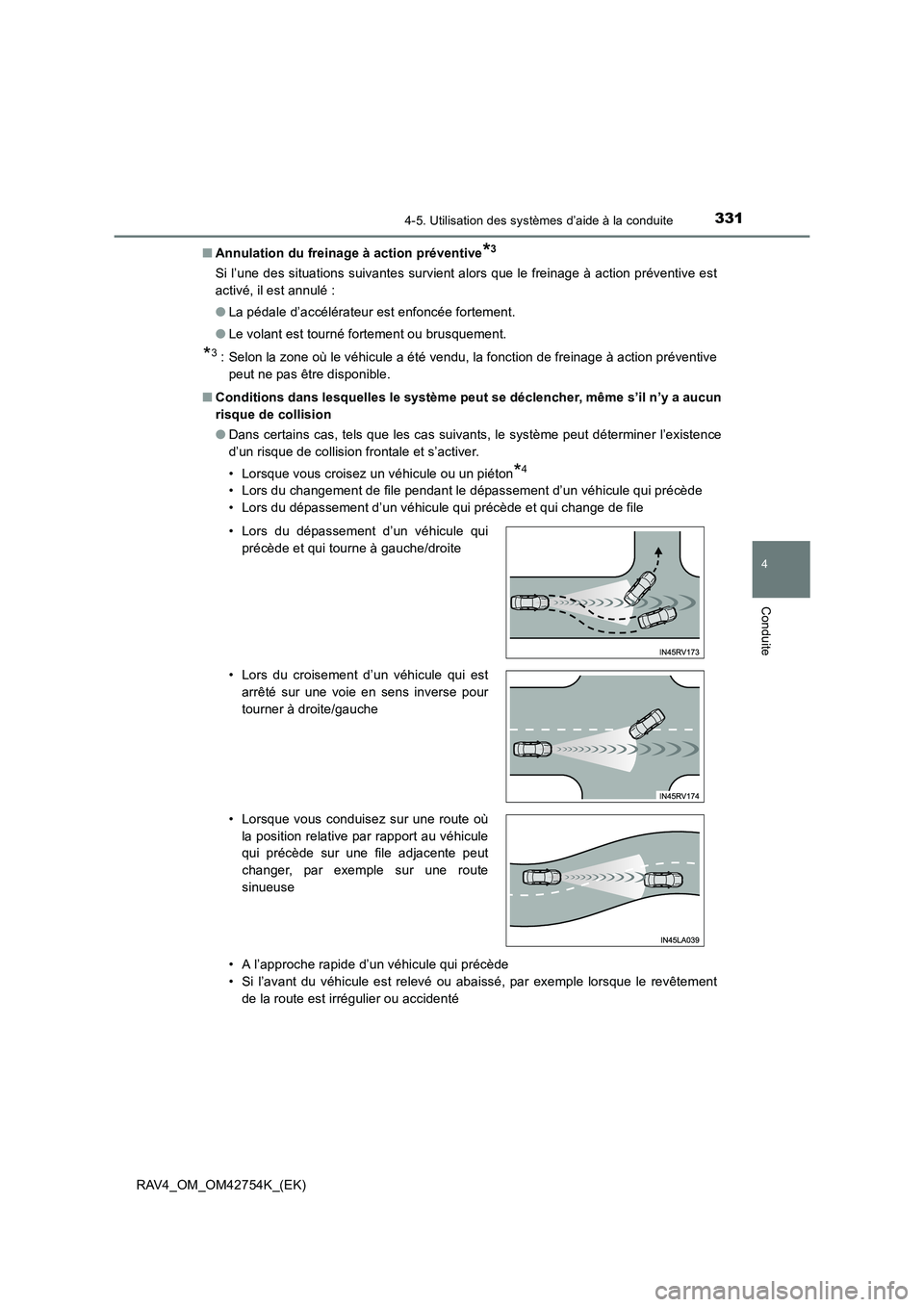 TOYOTA RAV4 2017  Manuel du propriétaire (in French) 3314-5. Utilisation des systèmes d’aide à la conduite
4
Conduite
RAV4_OM_OM42754K_(EK)■
Annulation du freinage à action préventive
*3
Si l’une des situations suivantes survient alors que le 