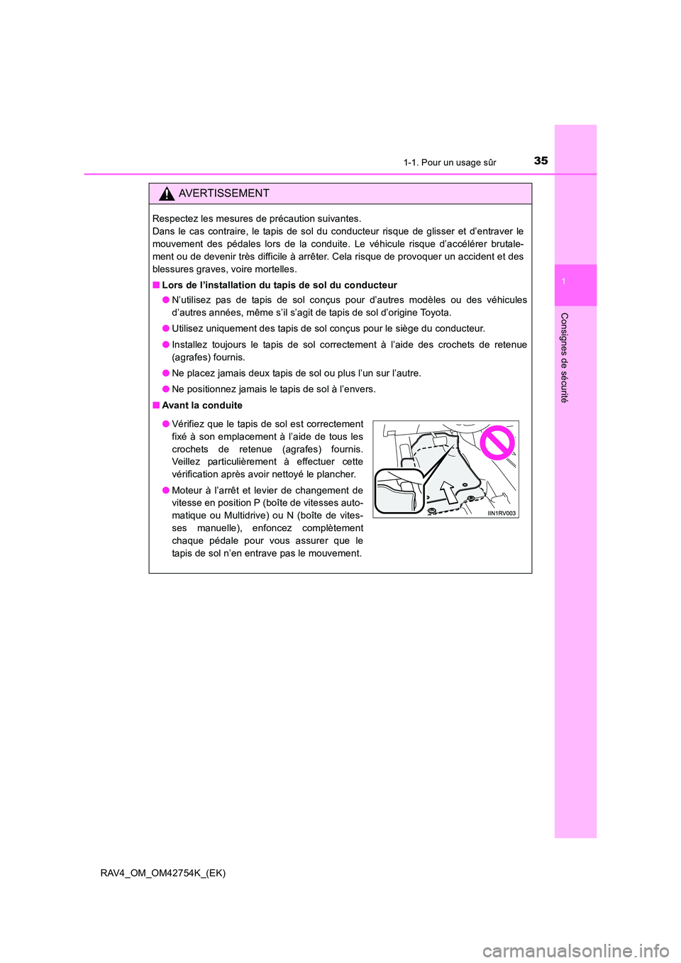 TOYOTA RAV4 2017  Manuel du propriétaire (in French) 351-1. Pour un usage sûr
1
RAV4_OM_OM42754K_(EK)
Consignes de sécurité
AVERTISSEMENT
Respectez les mesures de précaution suivantes. 
Dans le cas contraire, le tapis de sol du conducteur risque de 